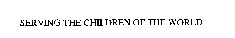 SERVING THE CHILDREN OF THE WORLD