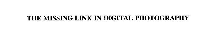 THE MISSING LINK IN DIGITAL PHOTOGRAPHY
