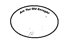 50+ ARE YOU OLD ENOUGH?