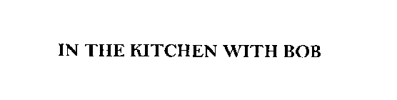 IN THE KITCHEN WITH BOB
