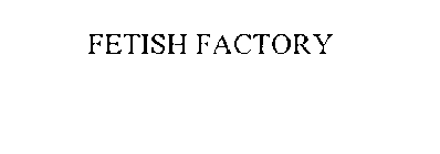 FETISH FACTORY