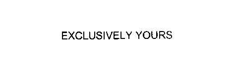 EXCLUSIVELY YOURS