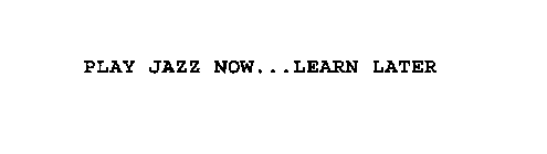 PLAY JAZZ NOW...LEARN LATER