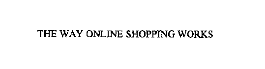 THE WAY ONLINE SHOPPING WORKS