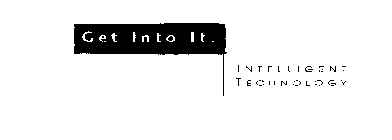 GET INTO IT. INTELLIGENT TECHNOLOGY