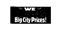 WE CLOBBER BIG CITY PRICES!