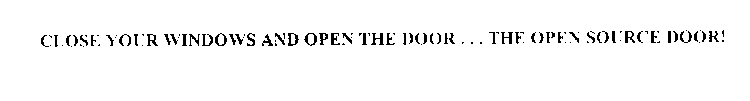CLOSE YOUR WINDOWS AND OPEN THE DOOR...THE OPEN SOURCE DOOR!