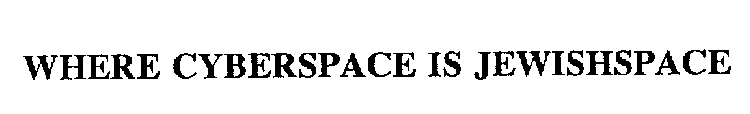 WHERE CYBERSPACE IS JEWISHSPACE