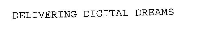 DELIVERING DIGITAL DREAMS