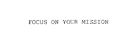 FOCUS ON YOUR MISSION