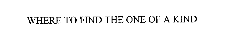 WHERE TO FIND THE ONE OF A KIND