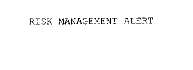 RISK MANAGEMENT ALERT