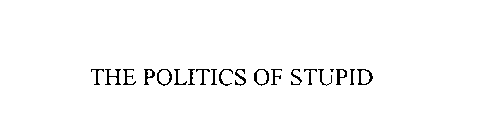 THE POLITICS OF STUPID