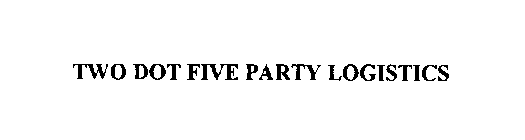 TWO DOT FIVE PARTY LOGISTICS