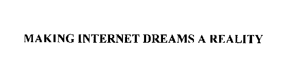 MAKING INTERNET DREAMS A REALITY