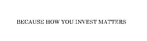 BECAUSE HOW YOU INVEST MATTERS