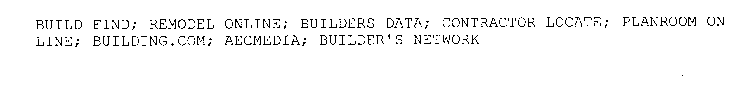 BUILD FIND; REMODEL ONLINE; BUILDERS DATA; CONTRACTOR LOCATE; PLANROOM ON LINE; BUILDING.COM; AECMEDIA; BUILDER'S NETWORK