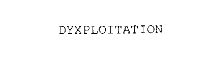 DYXPLOITATION