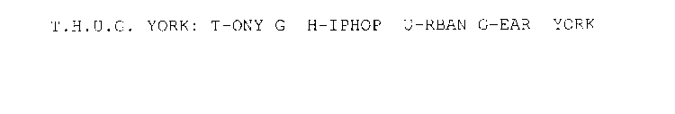T.H.U.G. YORK: T-ONY G H-IPHOP U-RBAN G-EAR YORK