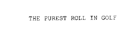 THE PUREST ROLL IN GOLF