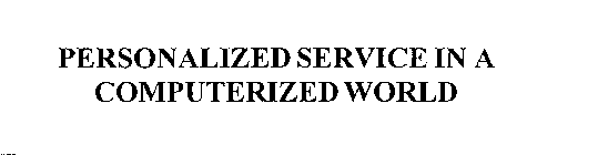 PERSONALIZED SERVICE IN A COMPUTERIZED WORLD