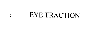 EYE TRACTION