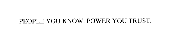 PEOPLE YOU KNOW. POWER YOU TRUST.