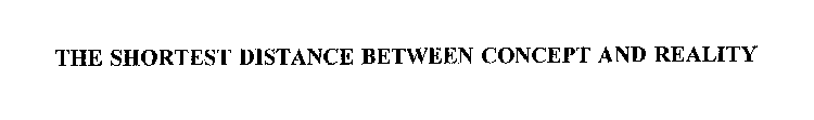 THE SHORTEST DISTANCE BETWEEN CONCEPT AND REALITY