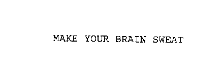 MAKE YOUR BRAIN SWEAT