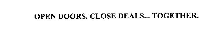 OPEN DOORS. CLOSE DEALS... TOGETHER.