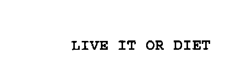 LIVE IT OR DIET