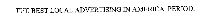 THE BEST LOCAL ADVERTISING IN AMERICA. PERIOD.