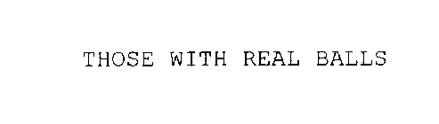 THOSE WITH REAL BALLS