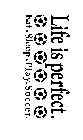 LIFE IS PERFECT. EAT. SLEEP. PLAY. SOCCER.