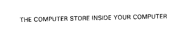 THE COMPUTER STORE INSIDE YOUR COMPUTER