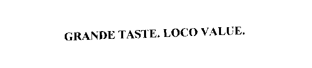 GRANDE TASTE. LOCO VALUE.