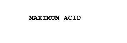 MAXIMUM ACID