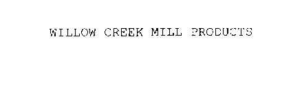 WILLOW CREEK MILL PRODUCTS