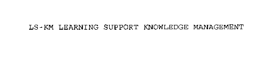 LS-KM LEARNING SUPPORT KNOWLEDGE MANAGEMENT