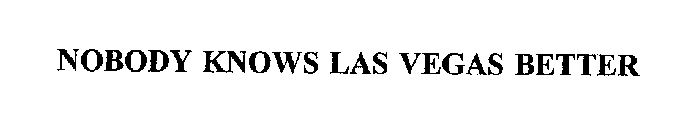 NOBODY KNOWS LAS VEGAS BETTER