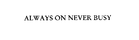 ALWAYS ON NEVER BUSY