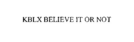 KBLX BELIEVE IT OR NOT