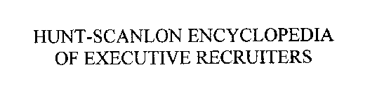 HUNT-SCANLON ENCYCLOPEDIA OF EXECUTIVE RECRUITERS