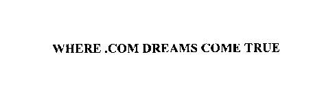 WHERE .COM DREAMS COME TRUE