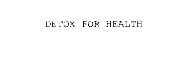 DETOX FOR HEALTH