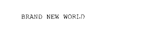 BRAND NEW WORLD