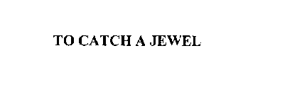 TO CATCH A JEWEL