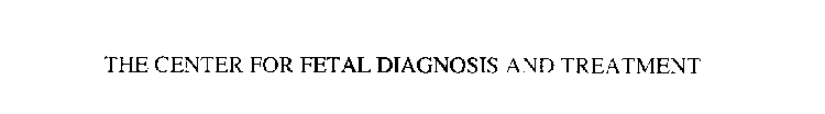 THE CENTER FOR FETAL DIAGNOSIS AND TREATMENT