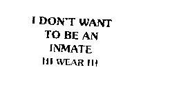 I DON'T WANT TO BE AN INMATE III WEAR III