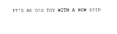 IT'S AN OLD TOY WITH A NEW SPIN